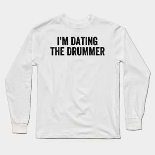 I'm Dating The Drummer Long Sleeve T-Shirt